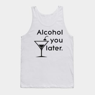 Alcohol you later Tank Top